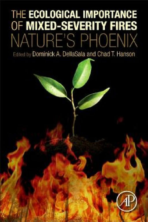 The Ecological Importance of Mixed-Severity Fires: Nature's Phoenix by Dominick A. Dellasala