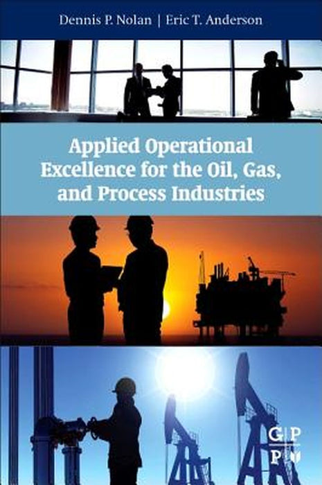 Applied Operational Excellence For The Oil, Gas, And Process Industries by Dennis P. Nolan