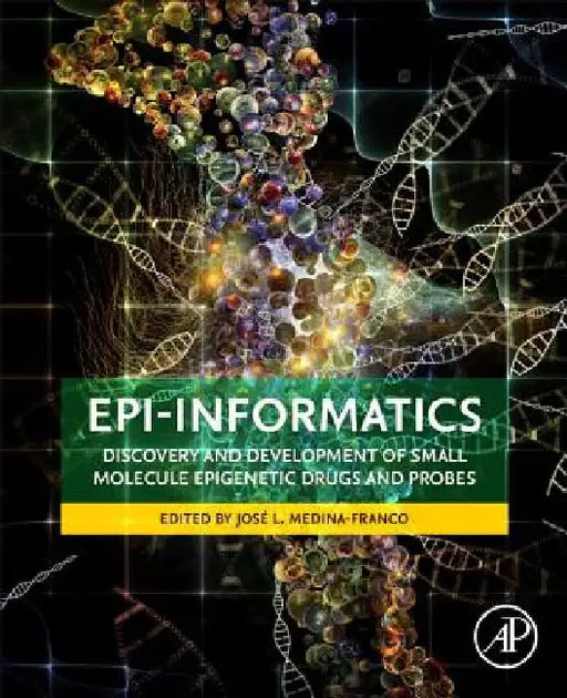 Epi-Informatics: Discovery and Development of Small Molecule Epigenetic Drugs and Probes by Jose Medina-Franco