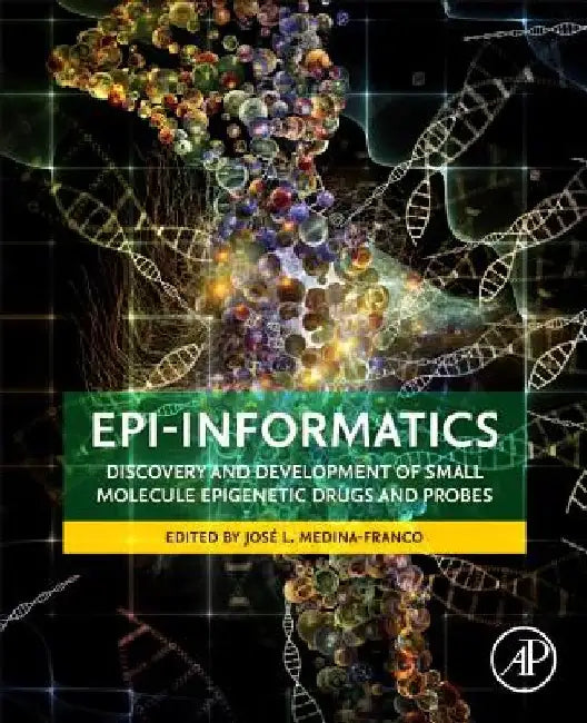Epi-Informatics: Discovery and Development of Small Molecule Epigenetic Drugs and Probes by Jose Medina-Franco