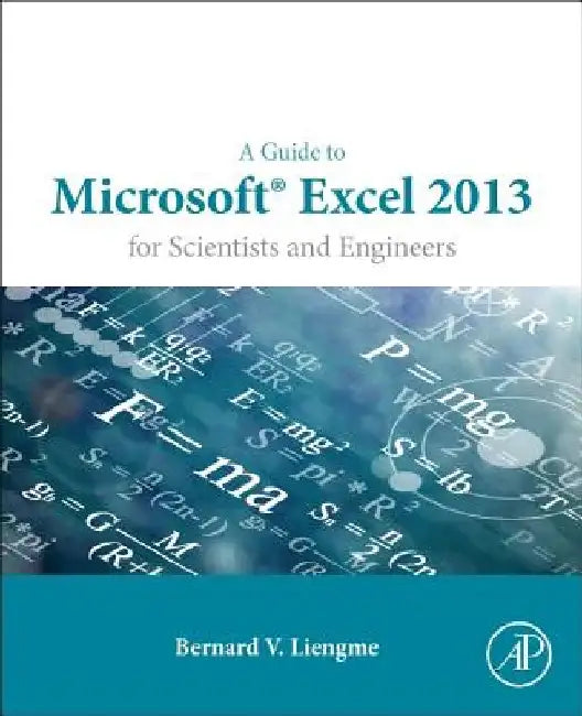 A Guide to Microsoft Excel 2013 for Scientists and Engineers by Bernard Liengme
