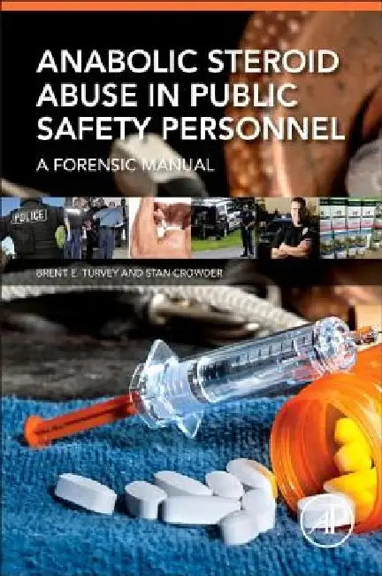 Anabolic Steroid Abuse in Public Safety Personnel: A Forensic Manual by Brent E. Turvey