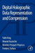 Digital Holographic Data Representation and Compression by Yafei Xing