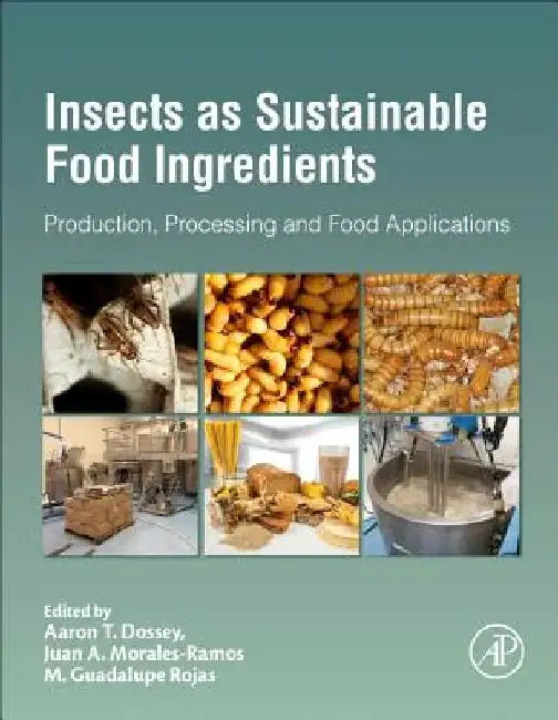 Insects as Sustainable Food Ingredients: Production, Processing and Food Applications by Aaron T. Dossey