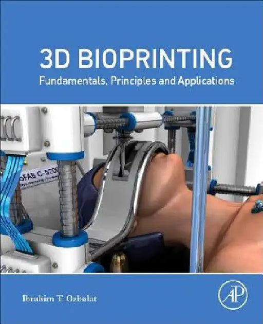 3D Bioprinting: Fundamentals, Principles and Applications by Ibrahim Tarik Ozbolat