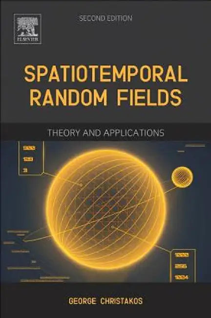 Spatiotemporal Random Fields: Theory and Applications: Theory and Applications by George Christakos