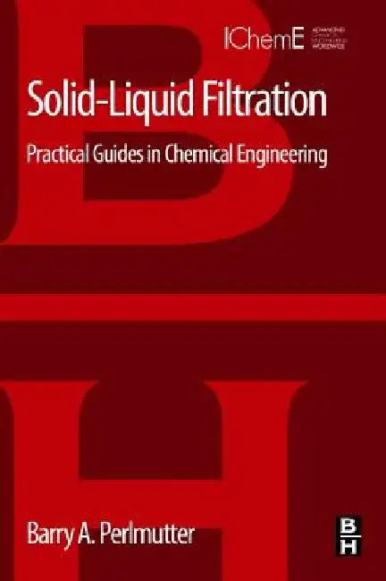 Solid-Liquid Filtration: Practical Guides in Chemical Engineering by Barry A. Perlmutter
