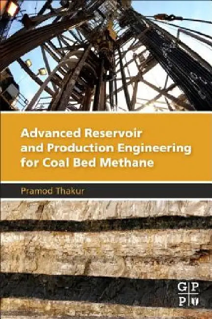 Advanced Reservoir and Production Engineering for Coal Bed Methane by Pramod Thakur