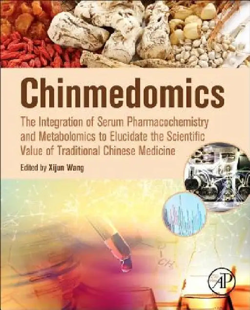Chinmedomics: The Integration of Serum Pharmacochemistry and Metabolomics to Elucidate the Scientific Value of Traditional Chinese Medicine by Xijun Wang