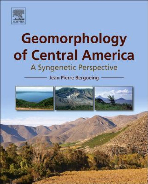 Geomorphology of Central America: A Syngenetic Perspective by Jean Pierre Bergoeing