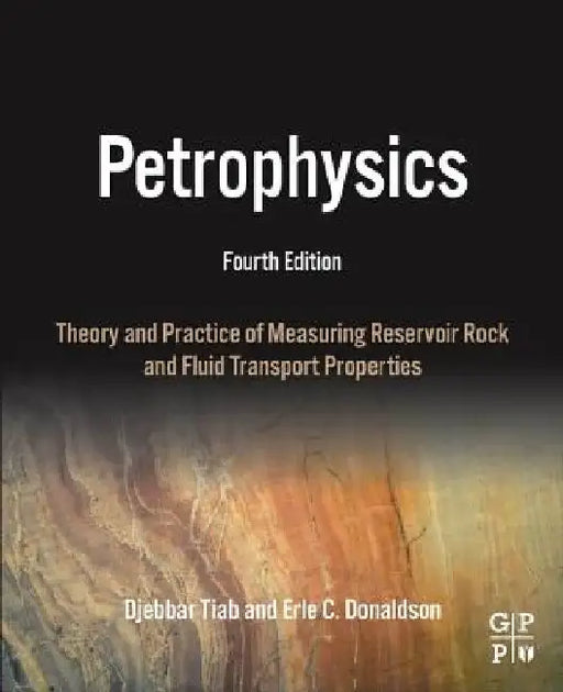 Petrophysics: Theory and Practice of Measuring Reservoir Rock and Fluid Transport Properties by Djebbar Tiab