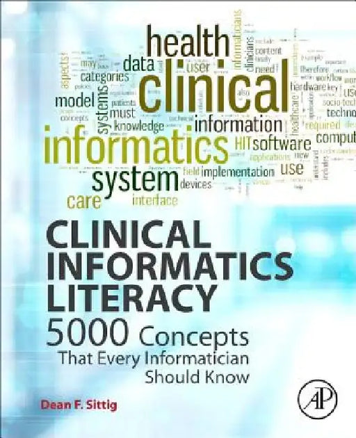 Clinical Informatics Literacy: 5000 Concepts That Every Informatician Should Know by Dean F. Sittig