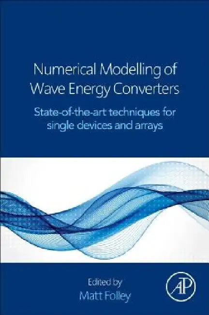 Numerical Modelling of Wave Energy Converters: State-of-the-Art Techniques for Single Devices and Arrays by Matt Folley