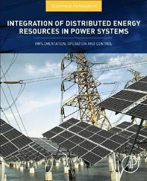 Integration of Distributed Energy Resources in Power Systems: Implementation, Operation and Control by Toshihisa Funabashi