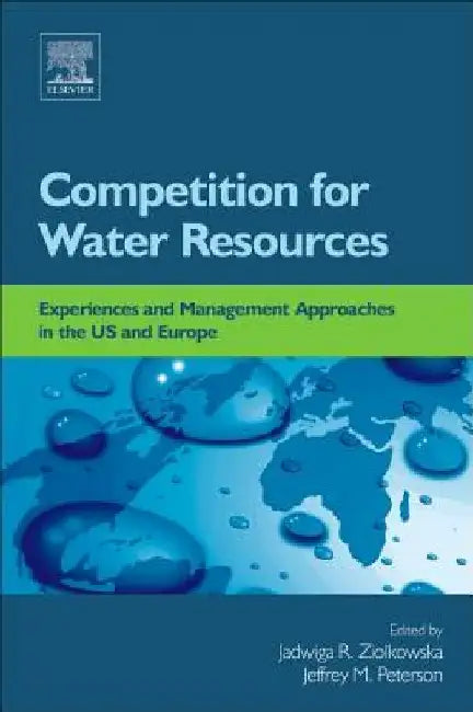 Competition for Water Resources: Experiences and Management Approaches in the US and Europe by Jadwiga R. Ziolkowska