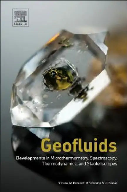 Geofluids: Developments in Microthermometry, Spectroscopy, Thermodynamics, and Stable Isotopes by Vratislav Hurai