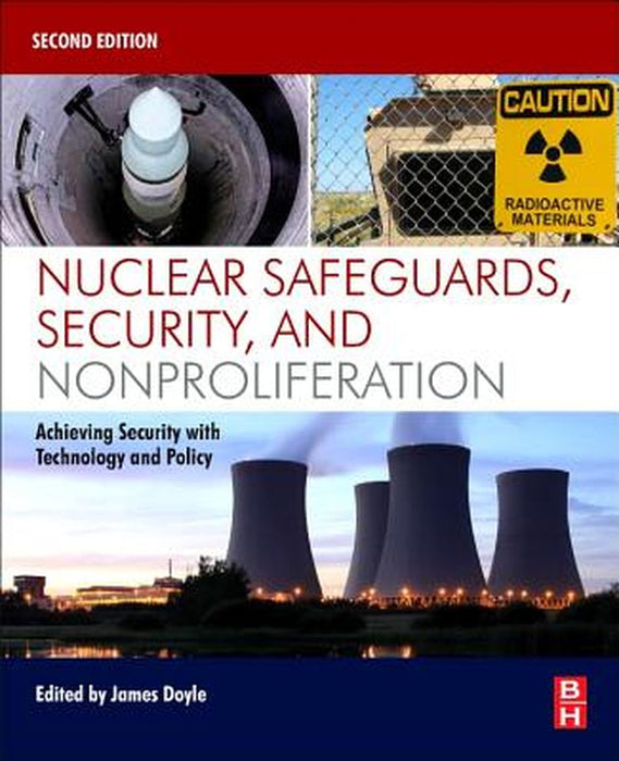 Nuclear Safeguards Security and Nonproliferation: Achieving Security with Technology and Policy by Doyle James