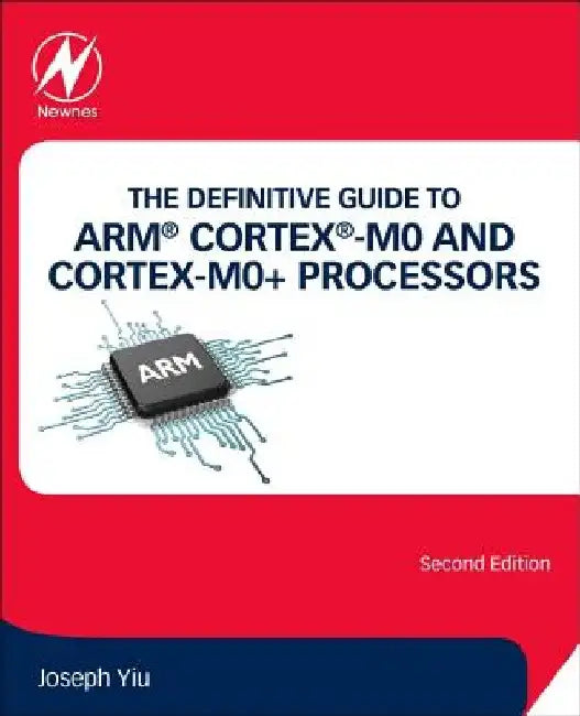 The Definitive Guide to Arm(r) Cortex(r)-M0 and Cortex-M0+ Processors by Joseph Yiu