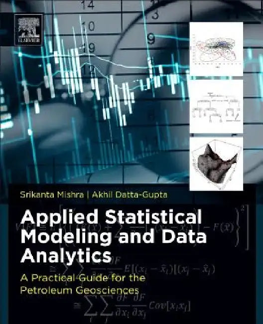Applied Statistical Modeling and Data Analytics: A Practical Guide for the Petroleum Geosciences by Srikanta Mishra