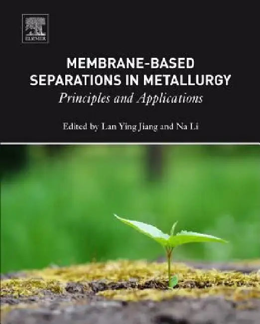 Membrane-Based Separations in Metallurgy: Principles and Applications by Lan Ying Jiang