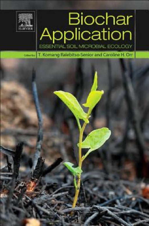 Biochar Application: Essential Soil Microbial Ecology by T. Komang Ralebitso-Senior