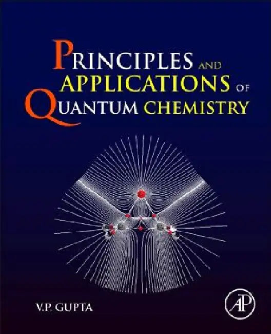 Principles and Applications of Quantum Chemistry by V. P. Gupta
