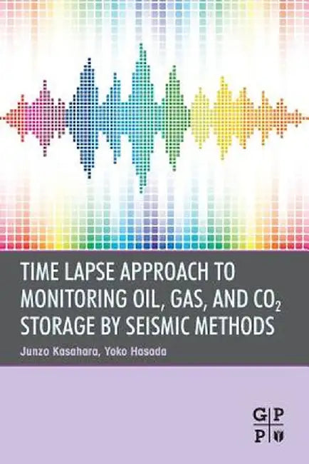 Time Lapse Approach To Monitoring Oil, Gas, And Co2 Storage By Seismic Methods by Junzo Kasahara