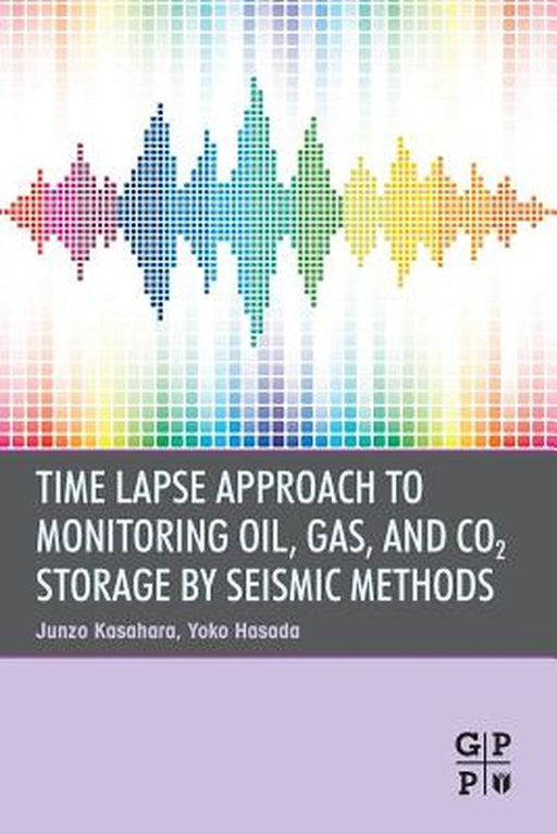 Time Lapse Approach To Monitoring Oil, Gas, And Co2 Storage By Seismic Methods by Junzo Kasahara