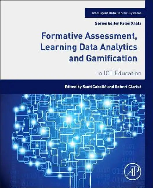 Formative Assessment, Learning Data Analytics and Gamification: In ICT Education by Santi Caballé
