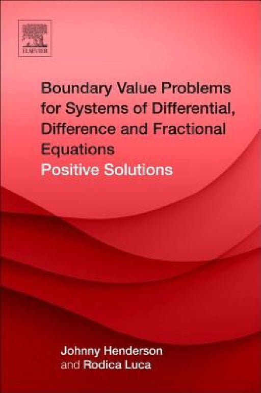Boundary Value Problems for Systems of Differential, Difference and Fractional Equations: Positive Solutions by Johnny Henderson