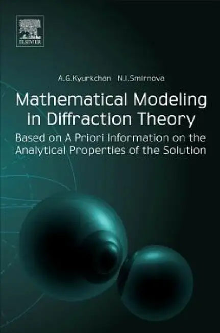 Mathematical Modeling in Diffraction Theory: Based on a Priori Information on the Analytical Properties of the Solution by Alexander G. Kyurkchan, Nadezhda I. Smirnova