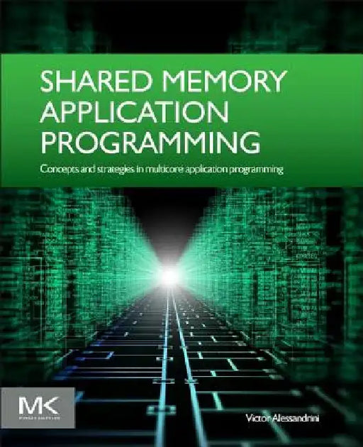 Shared Memory Application Programming: Concepts and Strategies in Multicore Application Programming by Victor Alessandrini