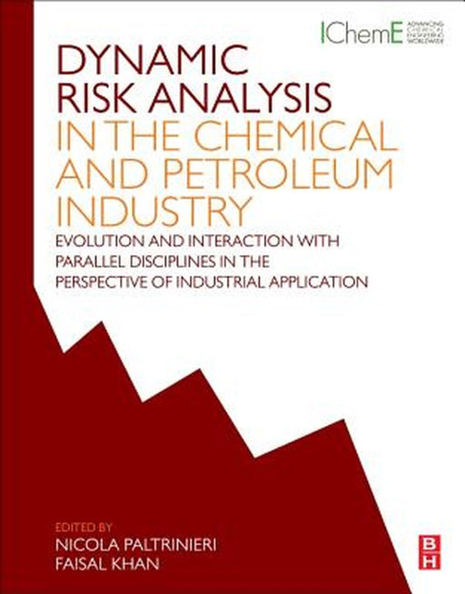 Dynamic Risk Analysis In The Chemical And Petroleum Industry: Evolution and Interaction with Parallel Disciplines in the Perspective of Industrial Application by Faisal Khan