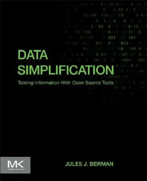 Data Simplification: Taming Information With Open Source Tools by Jules J. Berman