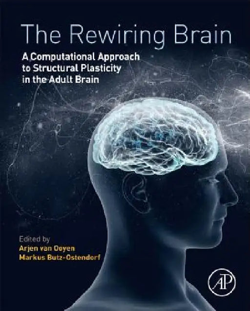 The Rewiring Brain: A Computational Approach to Structural Plasticity in the Adult Brain by Arjen Van Ooyen