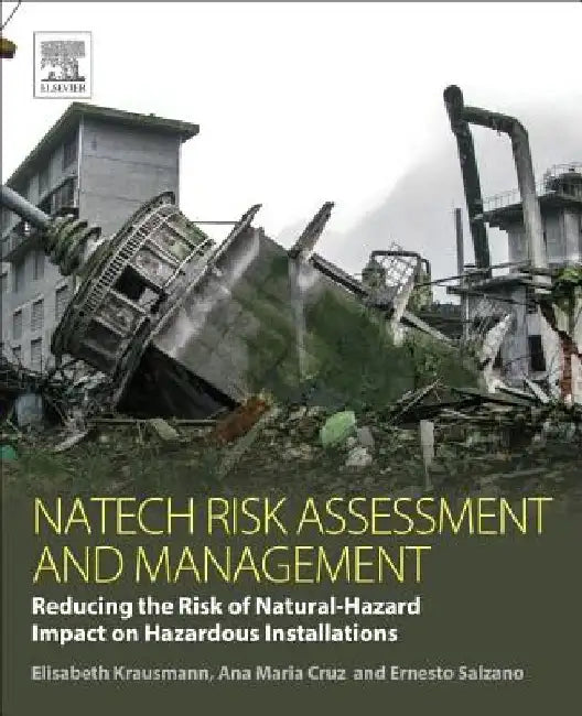 Natech Risk Assessment and Management: Reducing the Risk of Natural-Hazard Impact on Hazardous Installations by Elisabeth Krausmann