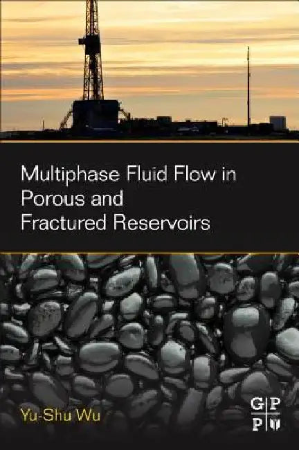 Multiphase Fluid Flow in Porous and Fractured Reservoirs by Yu-Shu Wu