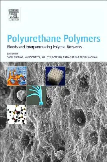 Polyurethane Polymers: Blends and Interpenetrating Polymer Networks by Sabu Thomas