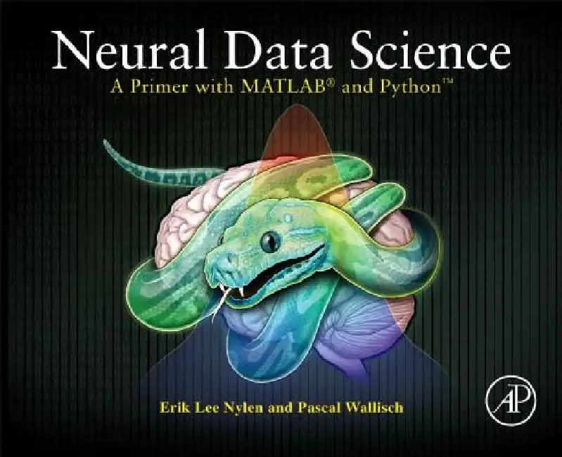 Neural Data Science: A Primer with MATLAB® and Python™ by Erik Lee Nylen
