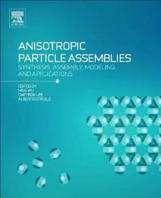 Anisotropic Particle Assemblies: Synthesis, Assembly, Modeling, and Applications by Ning Wu