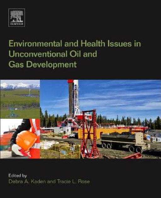 Environmental and Health Issues in Unconventional Oil and Gas Development by Debra A. Kaden