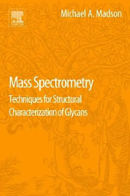 Mass Spectrometry: Techniques for Structural Characterization of Glycans by Michael A. Madson