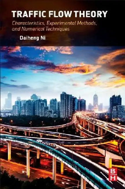 Traffic Flow Theory: Characteristics, Experimental Methods, and Numerical Techniques by Daiheng Ni