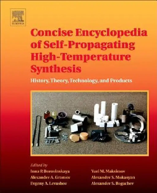Concise Encyclopedia of Self-Propagating High-Temperature Synthesis: History, Theory, Technology, and Products by Inna P. Borovinskaya
