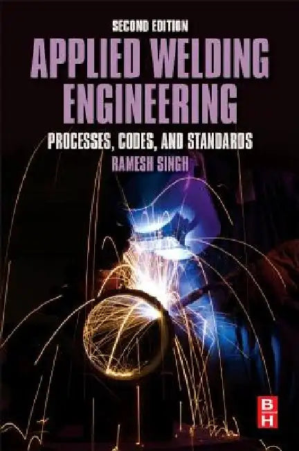 Applied Welding Engineering: Processes, Codes, and Standards by Ramesh Singh