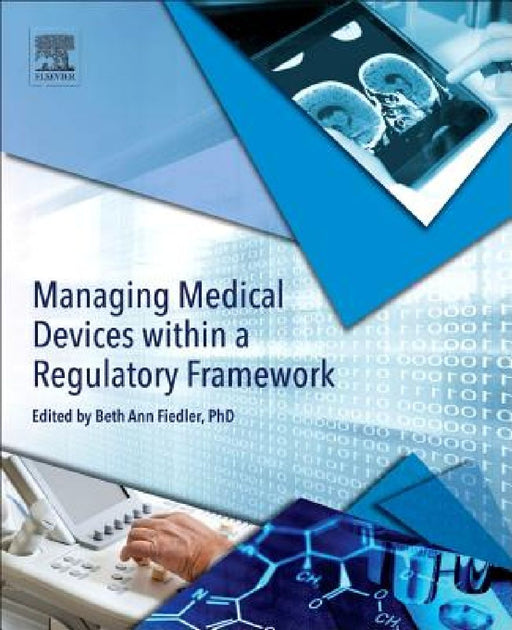 Managing Medical Devices within a Regulatory Framework by Beth Ann Fiedler