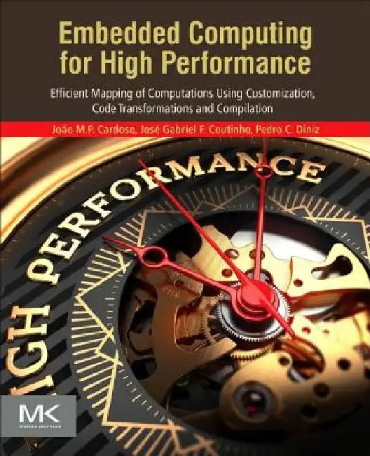 Embedded Computing for High Performance: Efficient Mapping of Computations Using Customization, Code Transformations and Compilation by João Manuel Paiva Cardoso