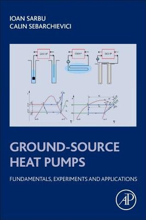 Ground-Source Heat Pumps: Fundamentals, Experiments and Applications by Ioan Sarbu, Calin Sebarchievici