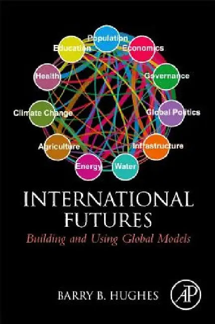 International Futures: Building and Using Global Models by Barry B. Hughes