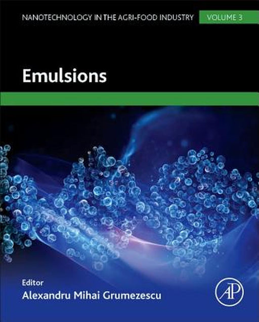 Emulsions: Nanotechnology in the Agri-Food Industry by Alexandru Grumezescu